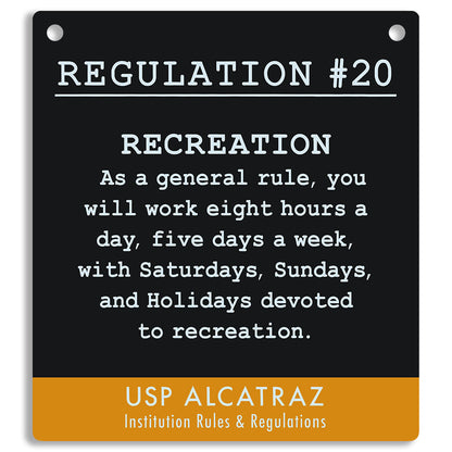 Sign with text about rules and regulations at USP Alcatraz on a black and orange background. "As a general rule, you will work eight hours a day, five days a week, with Saturdays, Sundays, and Holidays devoted to recreation."