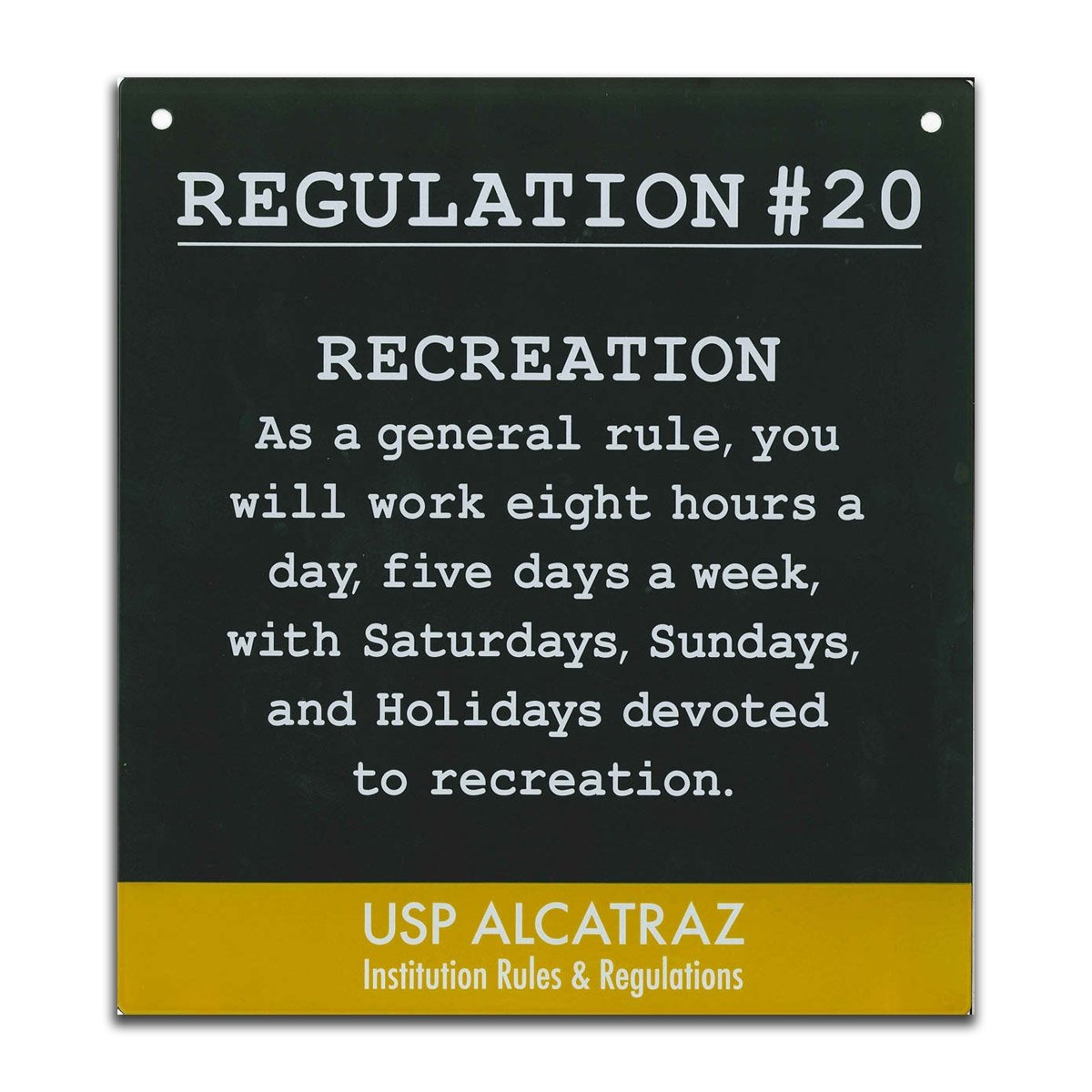 Black and yellow decorative metal sign with Alcatraz Regulation 20 ("you will work eight hours a day...") printed in white.